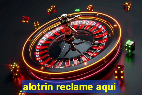 alotrin reclame aqui